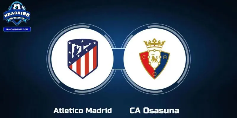 Nhận Định Atletico Madrid Vs Ca Osasuna 22h15 - 12/1/2025