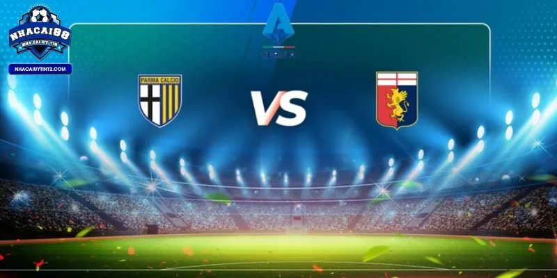 Nhận định những yếu tố xung quanh trận đấu Genoa vs Parma  